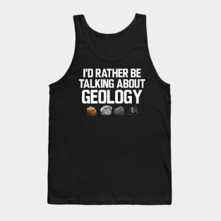 Geologist - I'd rather be talking about my geology Tank Top